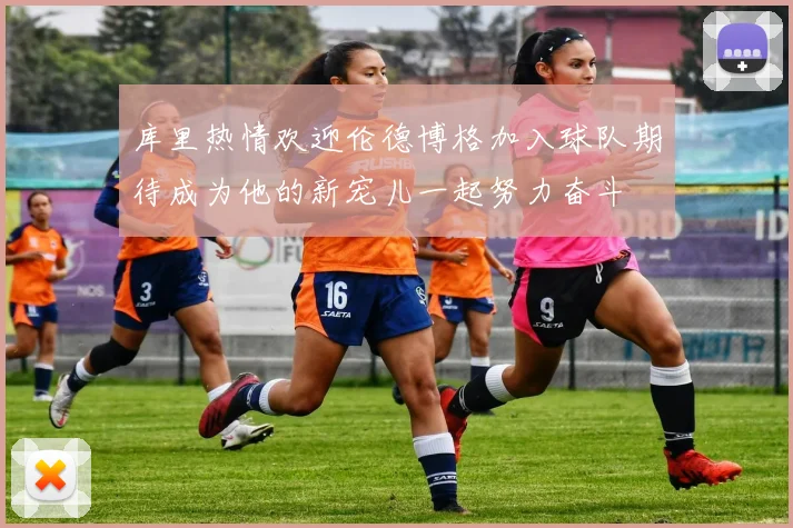 库里热情欢迎伦德博格加入球队期待成为他的新宠儿一起努力奋斗